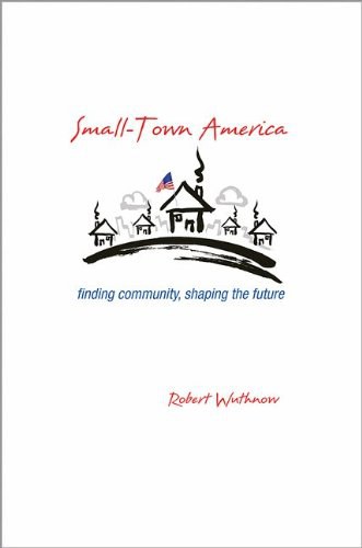 Small-town America : finding community, shaping the future /