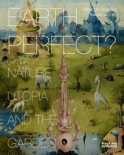 Earth perfect? : nature, utopia and the garden /