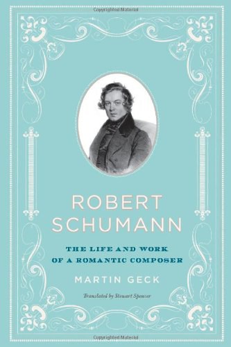 Robert Schumann : the life and work of a romantic composer /