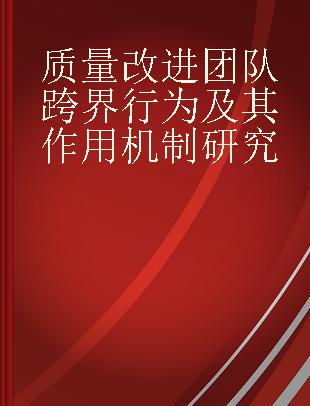 质量改进团队跨界行为及其作用机制研究