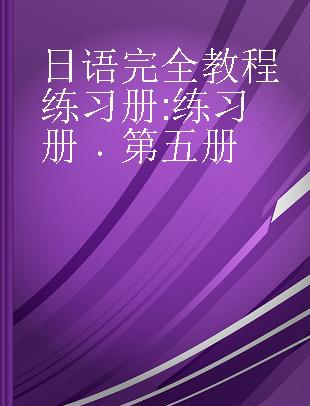 日语完全教程练习册 第五册