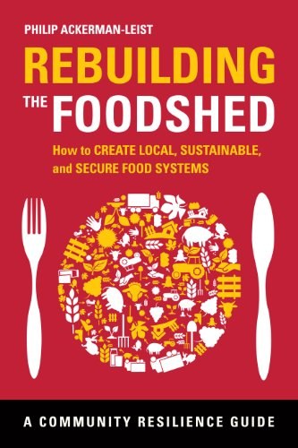 Rebuilding the foodshed : how to create local, sustainable, and secure food systems /