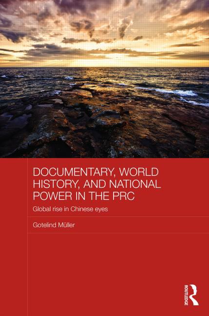 Documentary, world history, and national power in the PRC : global rise in Chinese eyes /