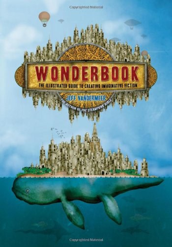 Wonderbook : the illustrated guide to creating imaginative fiction /