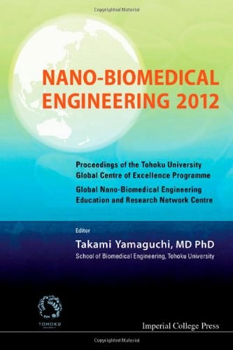 Nano-biomedical engineering 2012 : proceedings of the Tohoku University Global Centre of Excellence Programme : Global Nano-Biomedical Engineering Education and Research Network Centre : Sakura Hall, Tohoku University, Sendai Japan, 5-6 March 2012 /