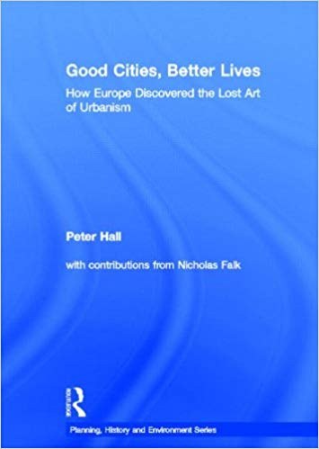 Good cities, better lives : how Europe discovered the lost art of urbanism /
