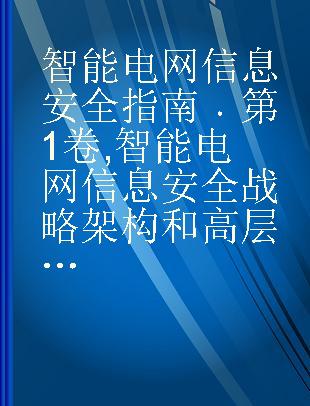 智能电网信息安全指南 第1卷 智能电网信息安全战略架构和高层要求