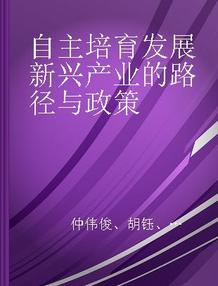 自主培育发展新兴产业的路径与政策