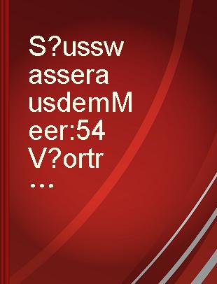 S�usswasser aus dem Meer : 54 V�ortrage, gehalten anl�asslich des Europ�aischen Symposions "S�usswasser aus dem Meer".