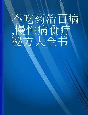 不吃药治百病 慢性病食疗秘方大全书