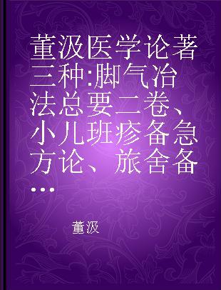 董汲医学论著三种 脚气冶法总要二卷、小儿班疹备急方论、旅舍备要方