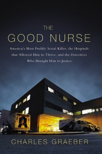 The good nurse : a true story of medicine, madness, and murder /