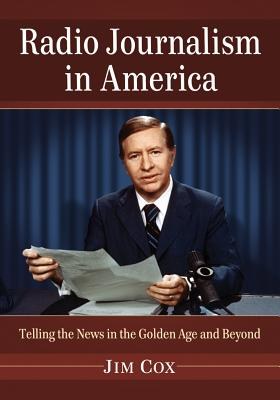 Radio journalism in America : telling the news in the golden age and beyond /