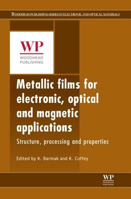 Metallic films for electronic, optical and magnetic applications : structure, processing and properties /