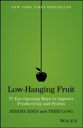 Low-hanging fruit : 77 eye-opening ways to improve productivity and profits /