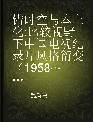 错时空与本土化 比较视野下中国电视纪录片风格衍变（1958～2013 ） a comparative perspective of Chinese TV documentary style evolution (1958-2013)