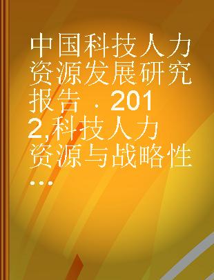中国科技人力资源发展研究报告 2012 科技人力资源与战略性新兴产业