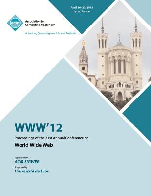 Proceedings of the 21st international conference on World Wide Web : WWW '12 : April 16-20, 2012, Lyon, France /