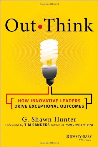 Out think : how innovative leaders drive exceptional outcomes /
