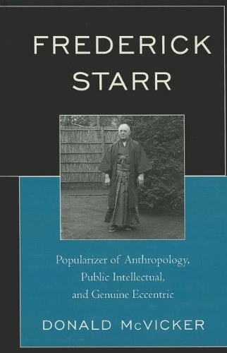 Frederick Starr : popularizer of anthropology, public intellectual, and genuine eccentric /