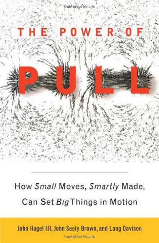The power of pull : how small moves, smartly made, can set big things in motion /