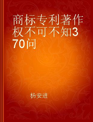 商标 专利 著作权不可不知370问