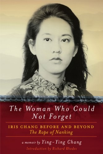 The woman who could not forget : Iris Chang before and beyond The rape of Nanking /