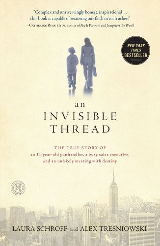 An invisible thread : the true story of an 11-year-old panhandler, a busy sales executive, and an unlikely meeting with destiny /