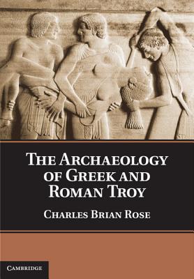 The archaeology of Greek and Roman Troy /