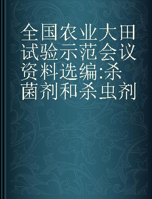 全国农业大田试验示范会议资料选编 杀菌剂和杀虫剂