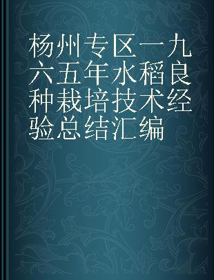 杨州专区一九六五年水稻良种栽培技术经验总结汇编