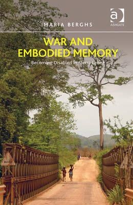 War and embodied memory : becoming disabled in Sierra Leone /