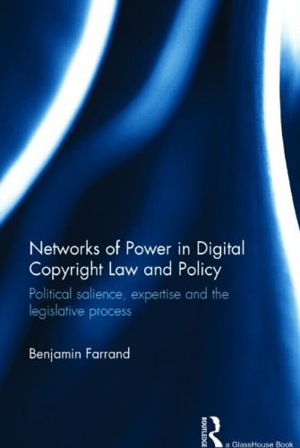 Networks of power in digital copyright law and policy : political salience, expertise and the legislative process /