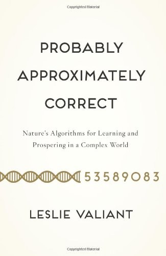 Probably approximately correct : nature's algorithms for learning and prospering in a complex world /