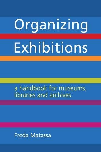 Organizing exhibitions : a handbook for museums, libraries and archives /