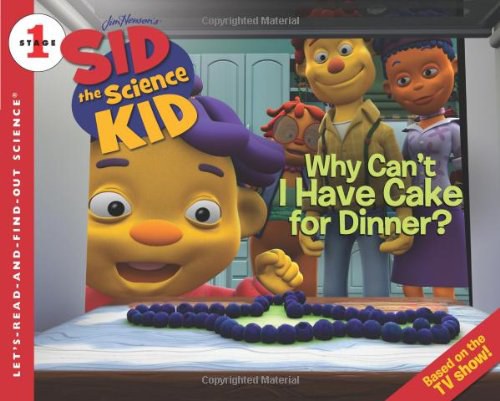 Sid the science kid : Why can't I have cake for dinner? /