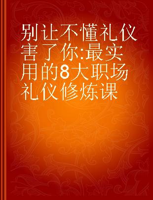 别让不懂礼仪害了你 最实用的8大职场礼仪修炼课