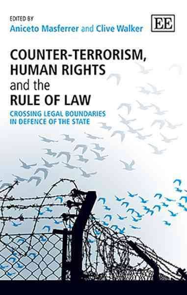 Counter-terrorism, human rights and the rule of law : crossing legal boundaries in defence of the state /