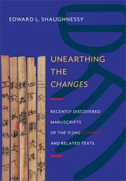 Unearthing the changes : recently discovered manuscripts of The Yi Jing (I Ching) and related texts /