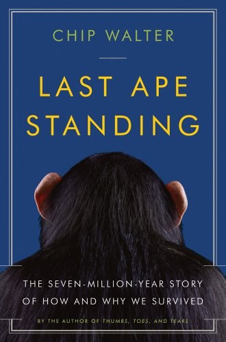 Last ape standing : the seven-million year story of how and why we survived /
