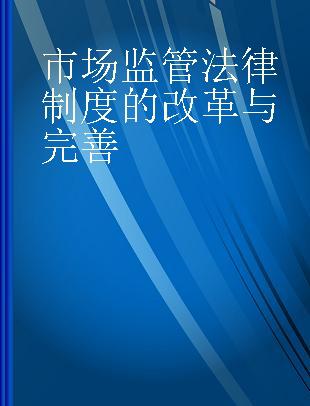 市场监管法律制度的改革与完善