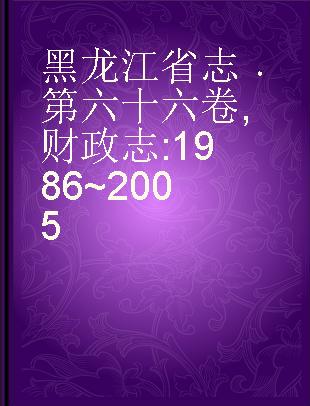 黑龙江省志 第六十六卷 财政志 1986-2005