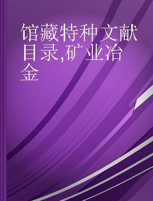 馆藏特种文献目录 矿业 冶金