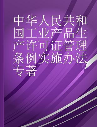 中华人民共和国工业产品生产许可证管理条例实施办法