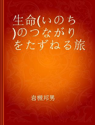 生命(いのち)のつながりをたずねる旅