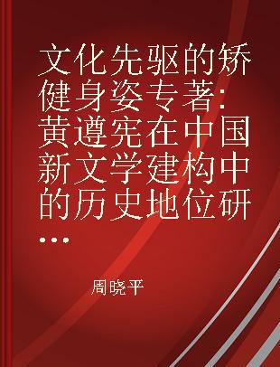 文化先驱的矫健身姿 黄遵宪在中国新文学建构中的历史地位研究