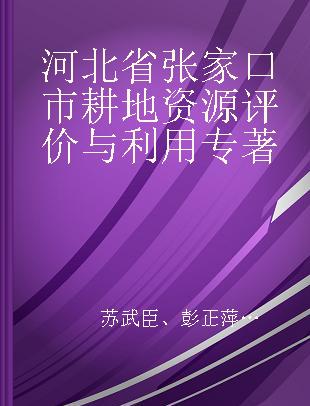 河北省张家口市耕地资源评价与利用