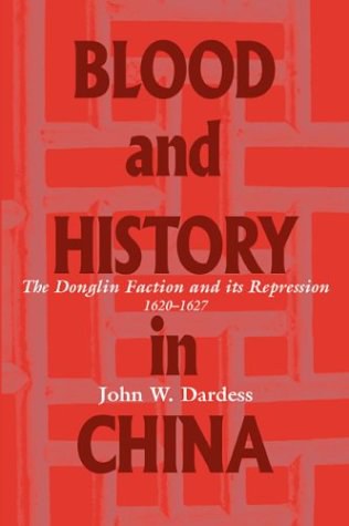 Blood and history in China : the Donglin faction and its repression, 1620-1627 /