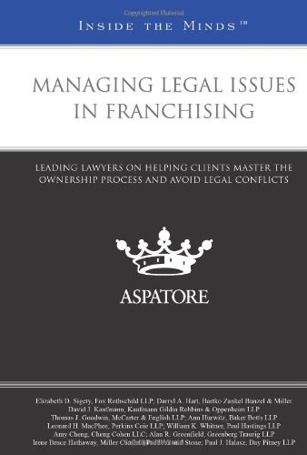 Managing legal issues in franchising : leading lawyers on helping clients master the ownership process and avoid legal conflicts.