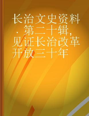 长治文史资料 第二十辑 见证长治改革开放三十年